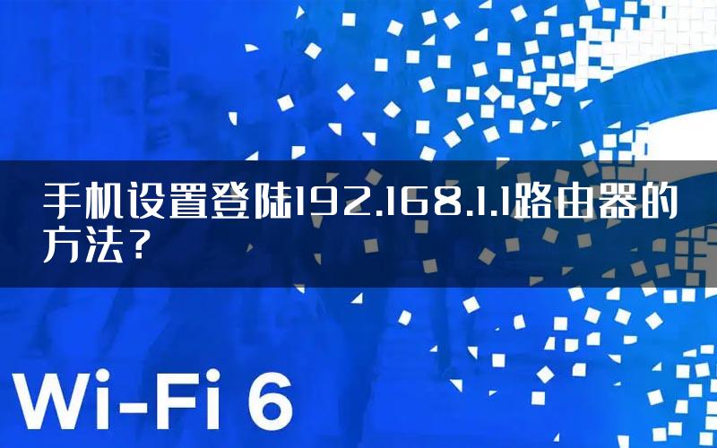 手机设置登陆192.168.1.1路由器的方法？