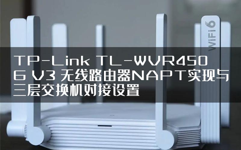 TP-Link TL-WVR450G V3 无线路由器NAPT实现与三层交换机对接设置