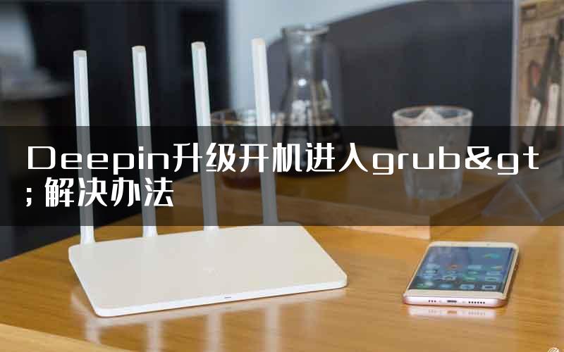 Deepin升级开机进入grub> 解决办法