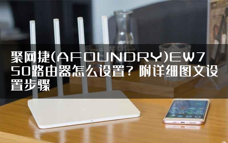 聚网捷(AFOUNDRY)EW750路由器怎么设置？附详细图文设置步骤