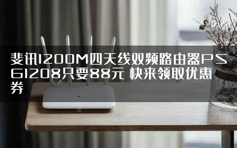 斐讯1200M四天线双频路由器PSG1208只要88元 快来领取优惠券