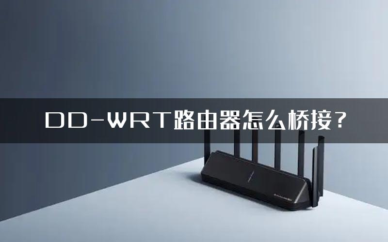 DD-WRT路由器怎么桥接？