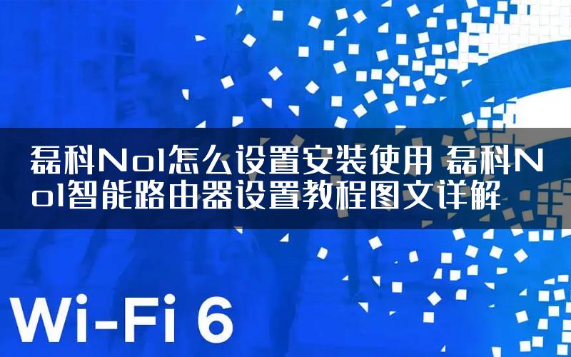 磊科No1怎么设置安装使用 磊科No1智能路由器设置教程图文详解