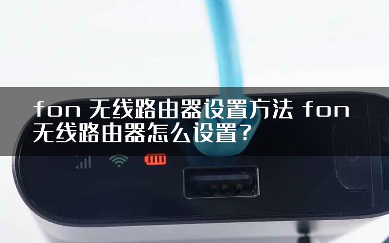 fon 无线路由器设置方法 fon 无线路由器怎么设置？