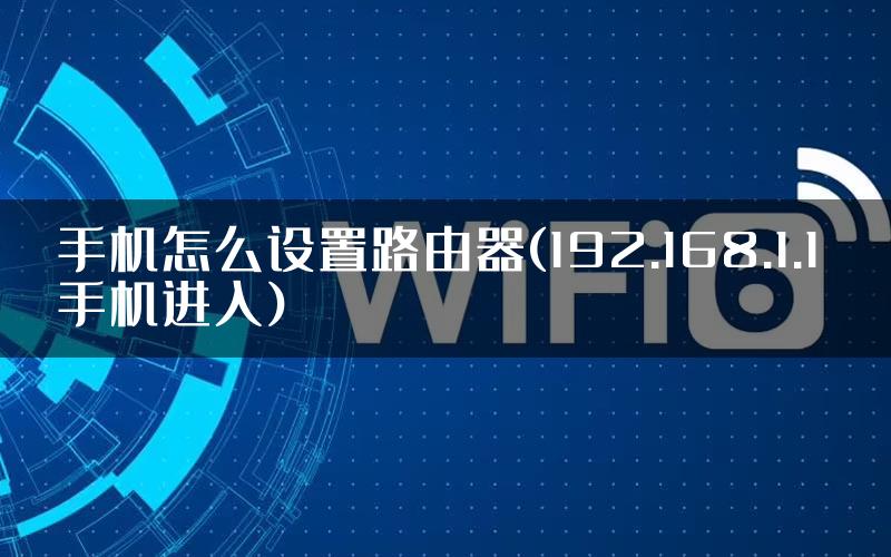 手机怎么设置路由器(192.168.1.1 手机进入)