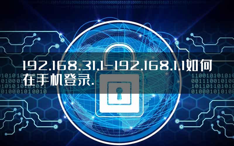 192.168.31.1-192.168.1.1如何在手机登录.