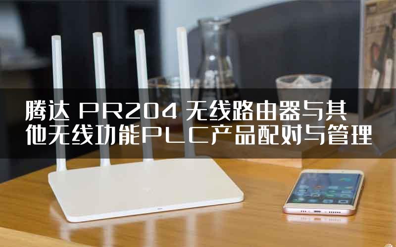 腾达 PR204 无线路由器与其他无线功能PLC产品配对与管理