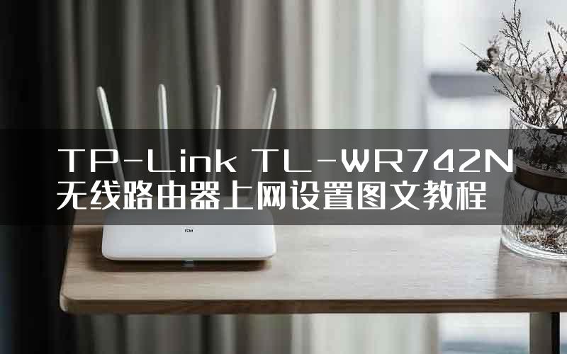 TP-Link TL-WR742N无线路由器上网设置图文教程