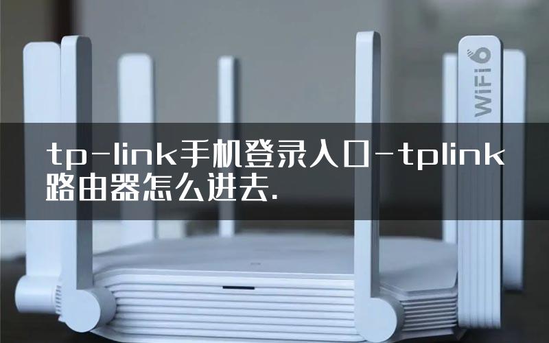 tp-link手机登录入口-tplink路由器怎么进去.