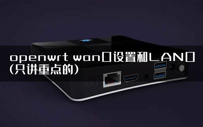 openwrt wan口设置和LAN口(只讲重点的)