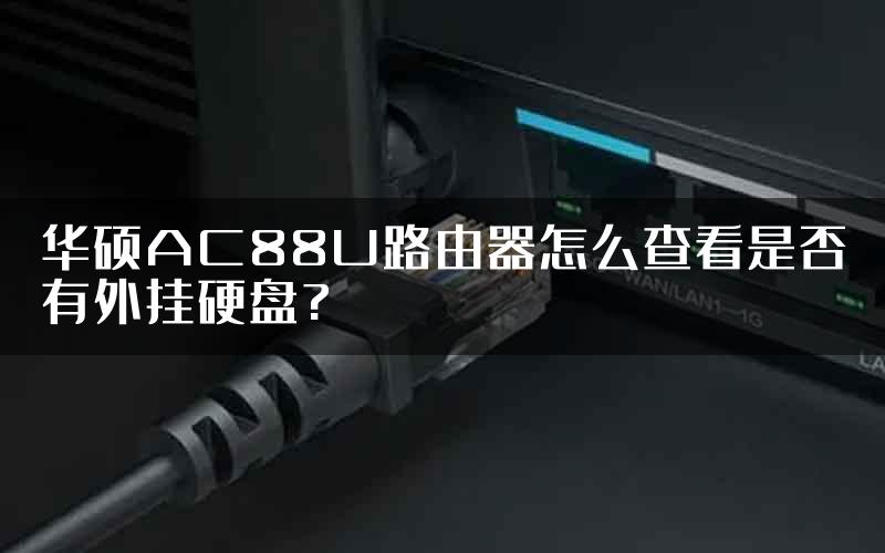 华硕AC88U路由器怎么查看是否有外挂硬盘?