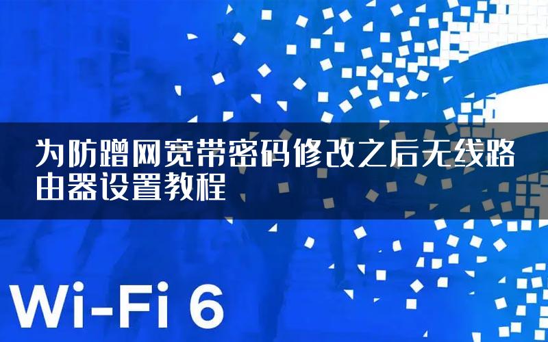 为防蹭网宽带密码修改之后无线路由器设置教程