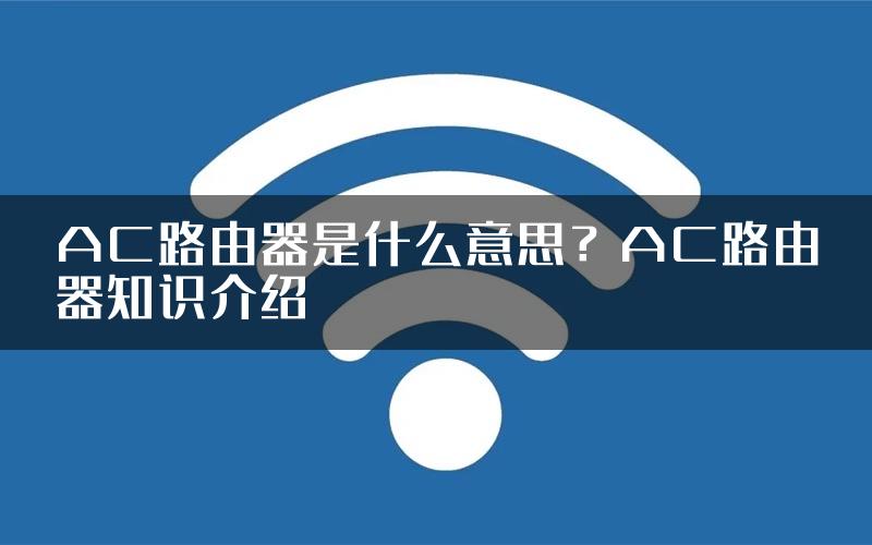 AC路由器是什么意思？AC路由器知识介绍