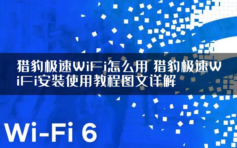 猎豹极速WiFi怎么用 猎豹极速WiFi安装使用教程图文详解