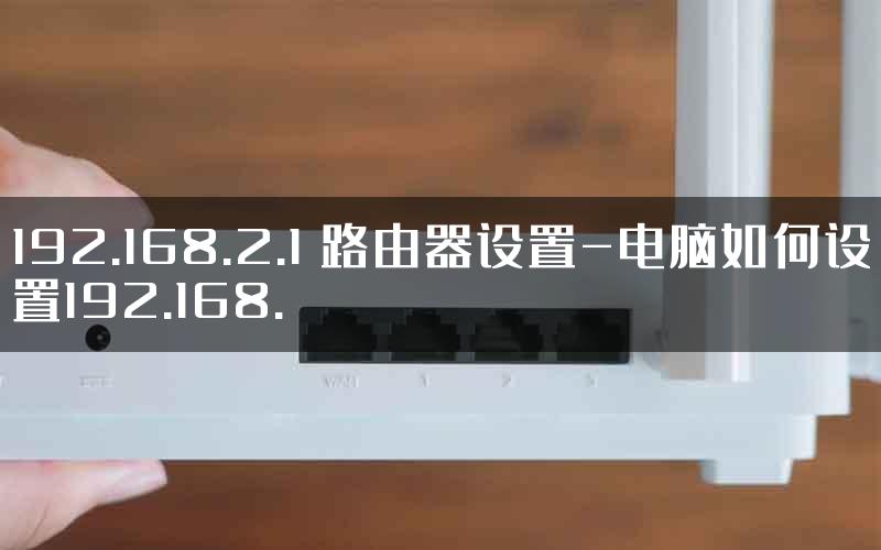 192.168.2.1 路由器设置-电脑如何设置192.168.