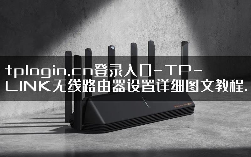 tplogin.cn登录入口-TP-LINK无线路由器设置详细图文教程.