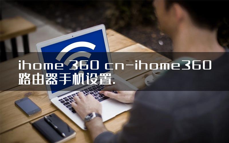 ihome 360 cn-ihome360路由器手机设置.