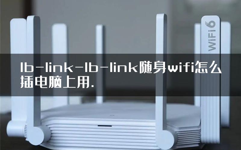 lb-link-lb-link随身wifi怎么插电脑上用.