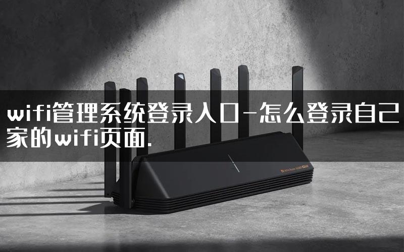 wifi管理系统登录入口-怎么登录自己家的wifi页面.