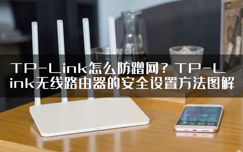 TP-Link怎么防蹭网？TP-Link无线路由器的安全设置方法图解