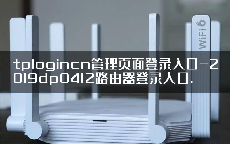 tplogincn管理页面登录入口-2019dp0412路由器登录入口.