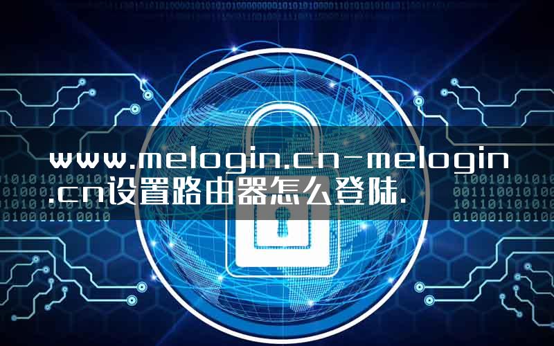 www.melogin.cn-melogin.cn设置路由器怎么登陆.