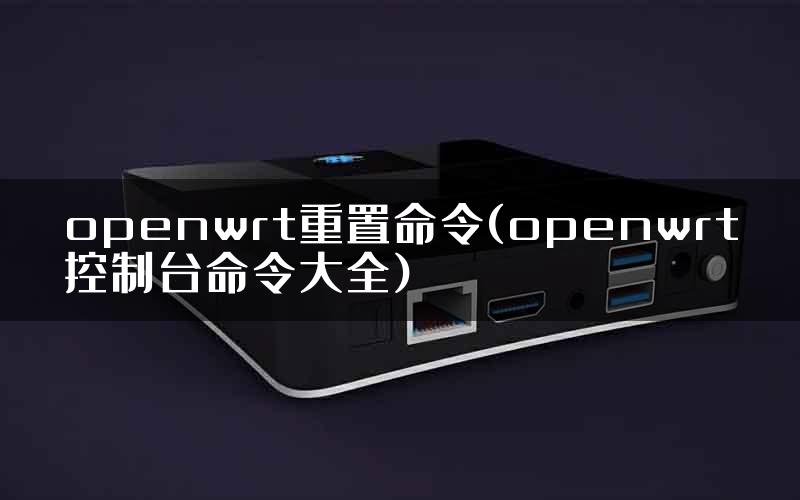 openwrt重置命令(openwrt控制台命令大全)