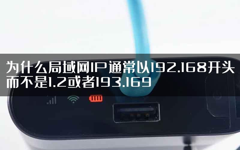 为什么局域网IP通常以192.168开头而不是1.2或者193.169