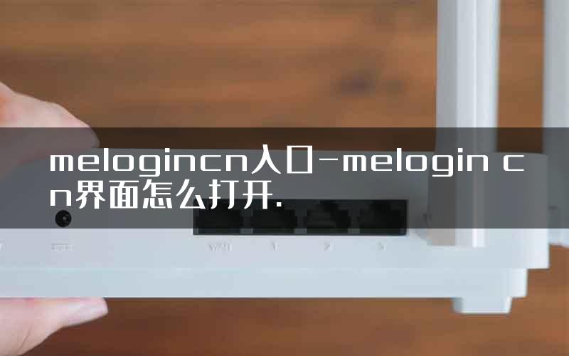 melogincn入口-melogin cn界面怎么打开.