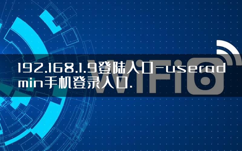 192.168.1.9登陆入口-useradmin手机登录入口.