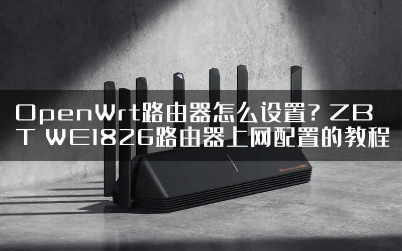 OpenWrt路由器怎么设置? ZBT WE1826路由器上网配置的教程