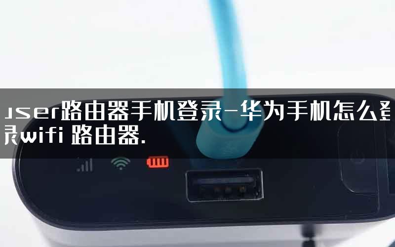 user路由器手机登录-华为手机怎么登录wifi 路由器.