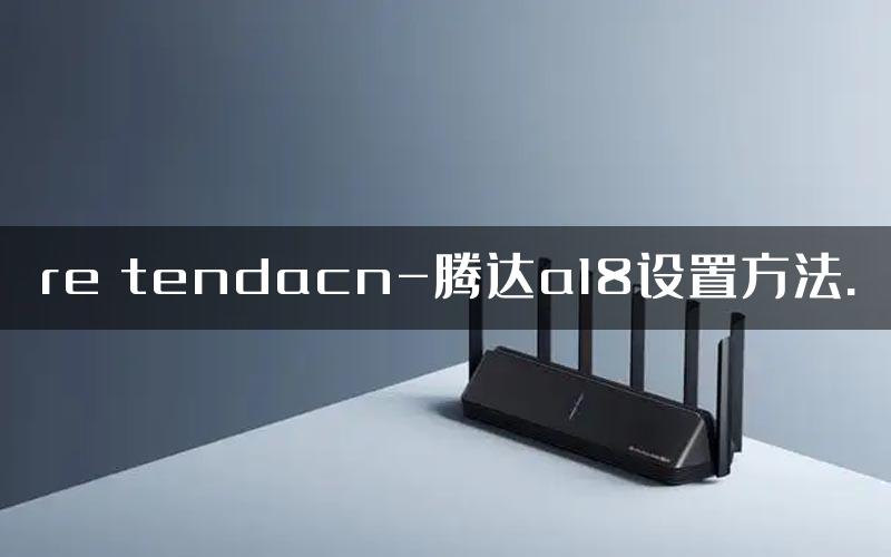 re tendacn-腾达a18设置方法.