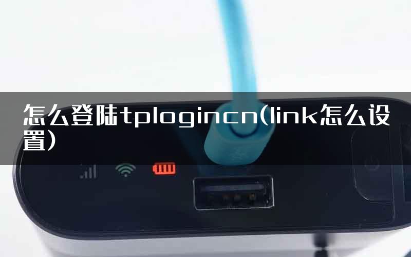 怎么登陆tplogincn(link怎么设置)