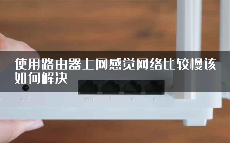 使用路由器上网感觉网络比较慢该如何解决