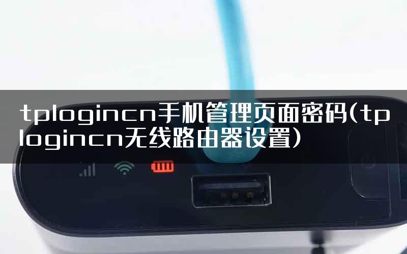 tplogincn手机管理页面密码(tplogincn无线路由器设置)