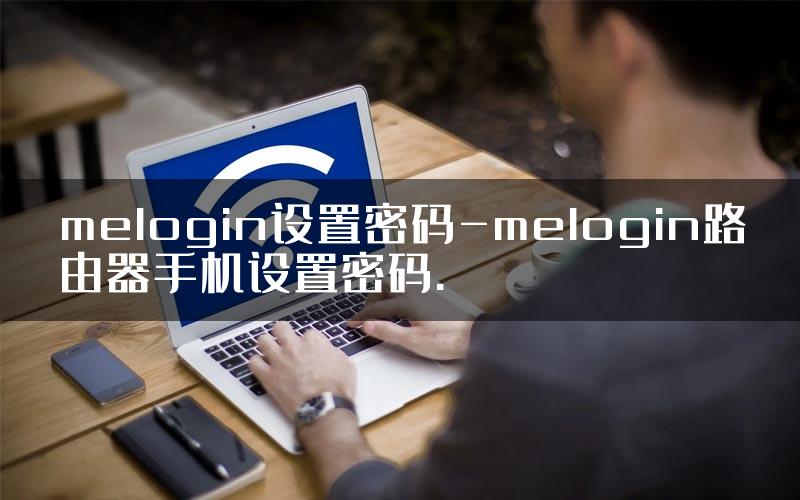 melogin设置密码-melogin路由器手机设置密码.