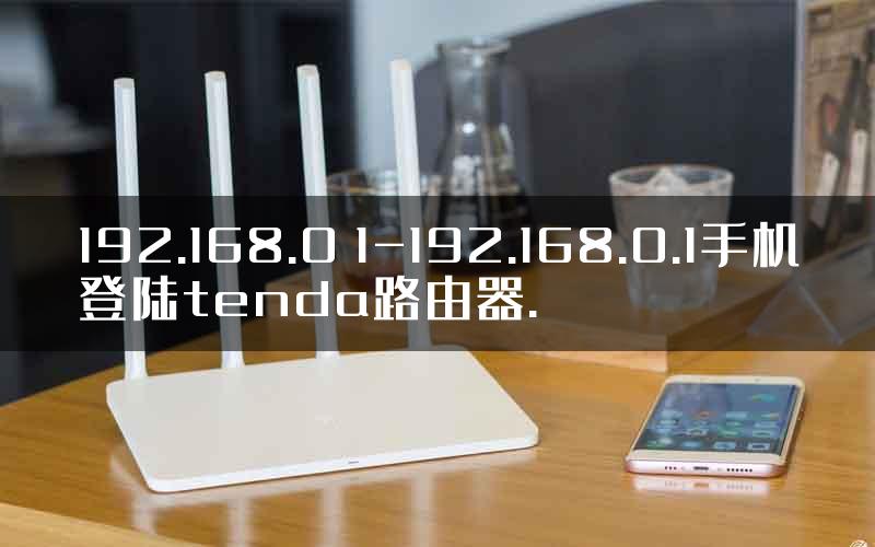 192.168.0 1-192.168.0.1手机登陆tenda路由器.