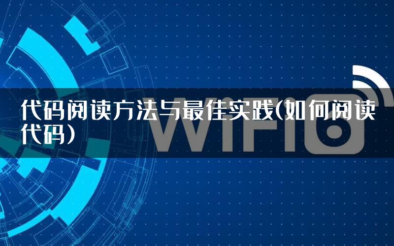 代码阅读方法与最佳实践(如何阅读代码)