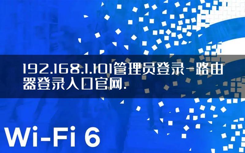 192.168.1.101管理员登录-路由器登录入口官网.