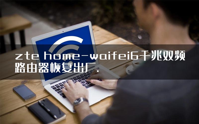 zte home-waifei6千兆双频路由器恢复出厂.