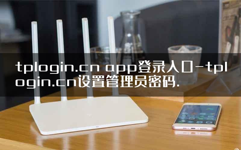 tplogin.cn app登录入口-tplogin.cn设置管理员密码.