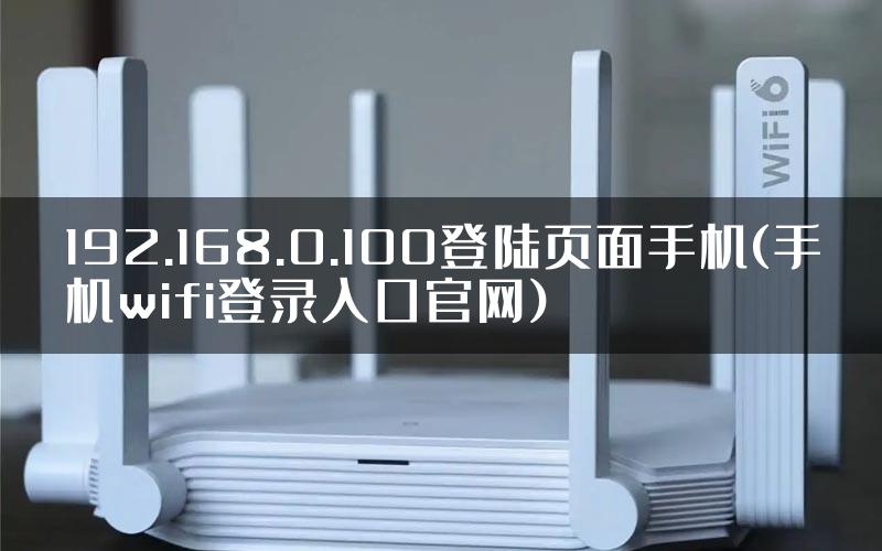 192.168.0.100登陆页面手机(手机wifi登录入口官网)