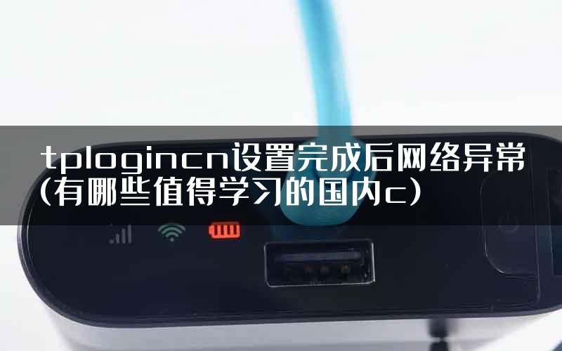 tplogincn设置完成后网络异常(有哪些值得学习的国内c)