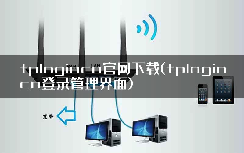 tplogincn官网下载(tplogincn登录管理界面)