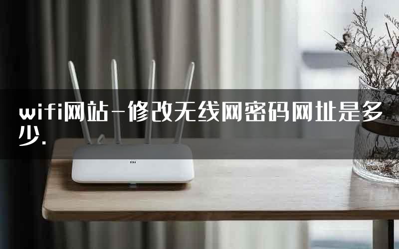 wifi网站-修改无线网密码网址是多少.