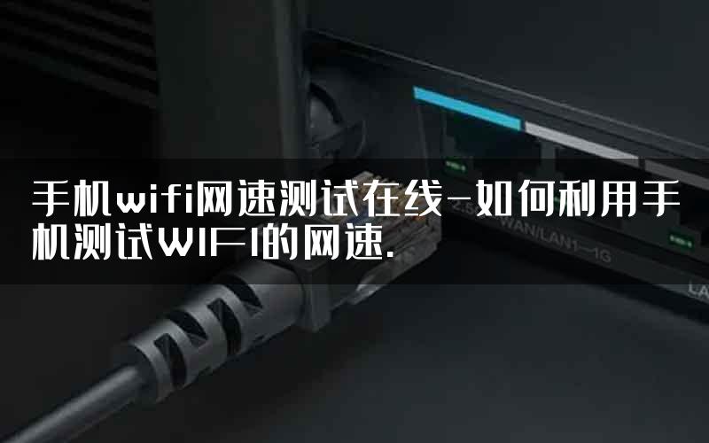 手机wifi网速测试在线-如何利用手机测试WIFI的网速.