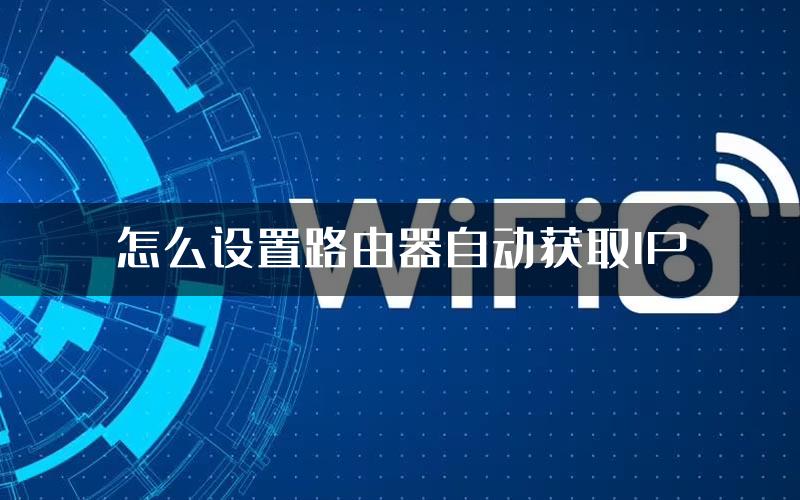 怎么设置路由器自动获取IP